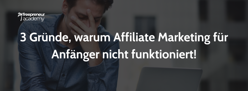 3 Gründe, warum Affiliate Marketing für Anfänger nicht funktioniert