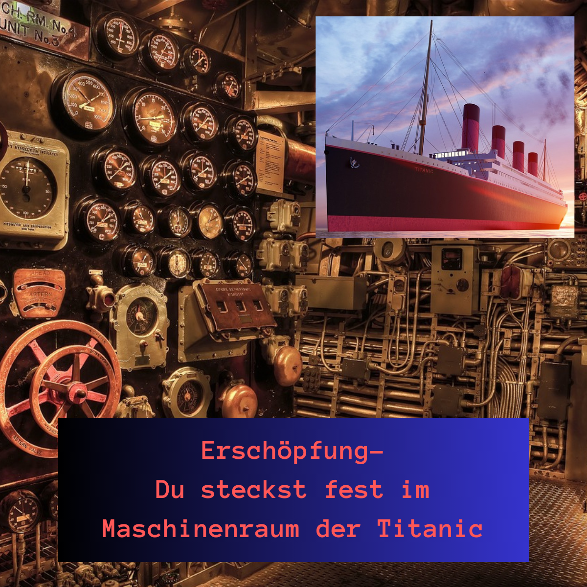 Im Maschinenraum der #Titanic oder warum Du immer so erschöpft bist.