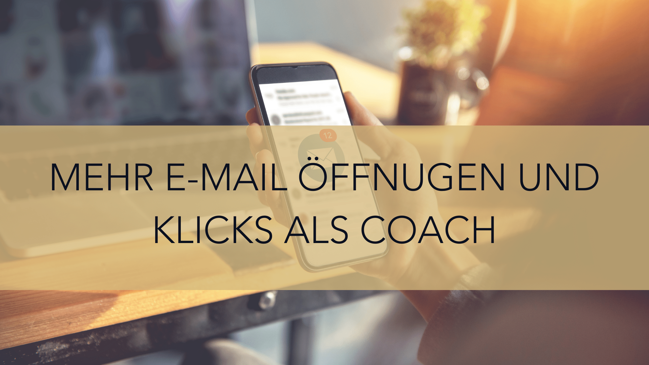 Als Coach in 7 Schritten zu mehr E-Mail Öffnungen und Klicks