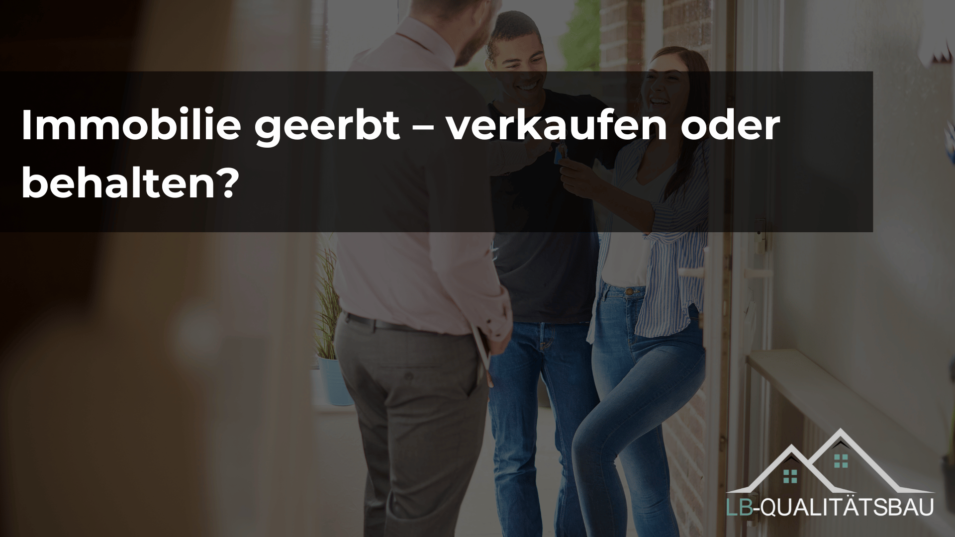 Immobilie geerbt – verkaufen oder behalten? Der Ratgeber für Erben