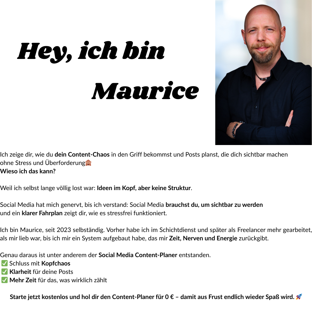 👋 Hey, ich bin Maurice Seit 2023 erstelle ich digitale Produkte und Online-Kurse. Doch der Weg hierher war alles andere als geradlinig. Vom Schichtdienst ins Online-Business 🚀 Vor meiner Selbstä (2).png