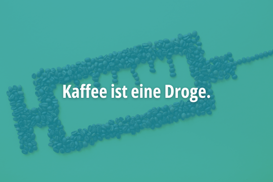 Kaffee ist eine Droge und verursacht Entzugserscheinungen.