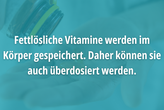 Fettlösliche Vitamine werden im Körper gespeichert. Daher können sie auch überdosiert werden.