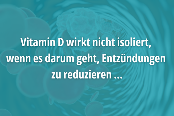 Vitamin D wirkt nicht isoliert,  wenn es darum geht, Entzündungen  zu reduzieren ...