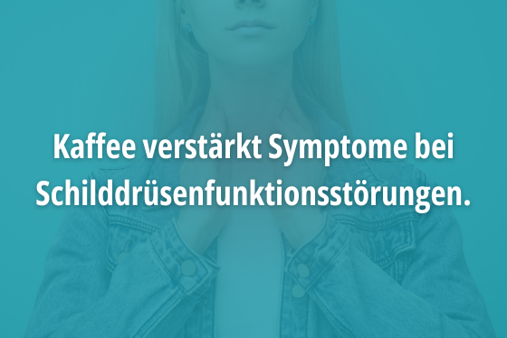 Kaffee verstärkt Symptome bei Schilddrüsenfunktionsstörungen.