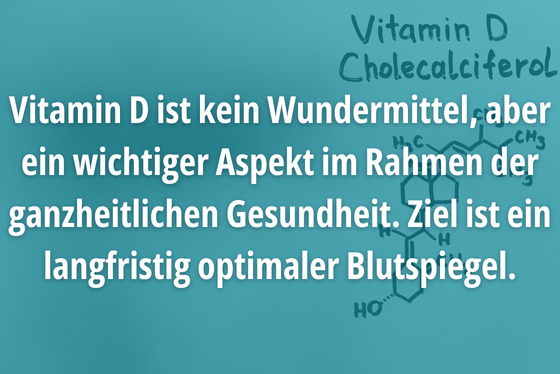 Vitamin D ist kein Wundermittel, aber ein wichtiger Aspekt im Rahmen der ganzheitlichen Gesundheit. Ziel ist ein langfristig optimaler Blutspiegel.