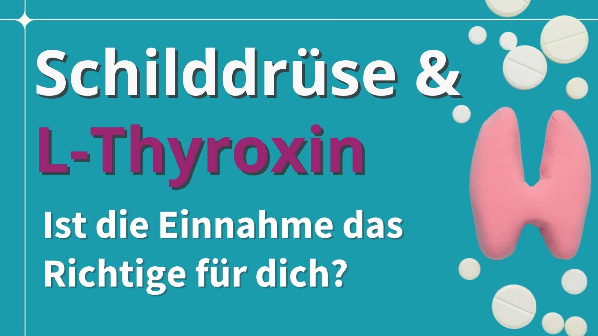 Schilddrüse & L-Thyroxin - Ist die Einnahme das Richtige für dich?