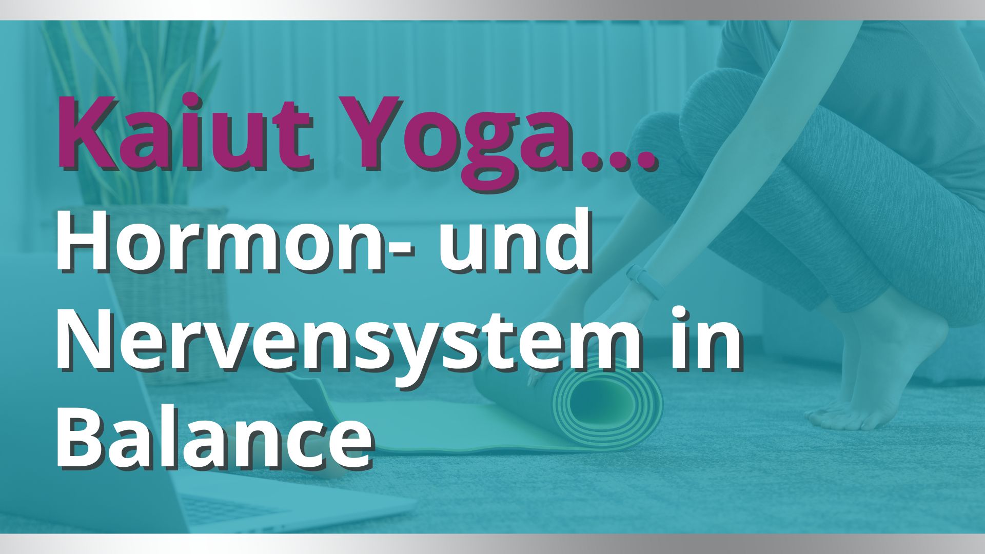 Kaiut Yoga - eine ganz andere Art Hormonyoga