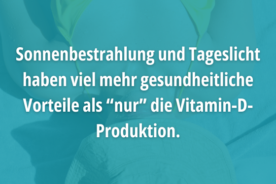 Sonnenbestrahlung und Tageslicht haben viel mehr gesundheitliche Vorteile als “nur” die Vitamin-D-Produktion.