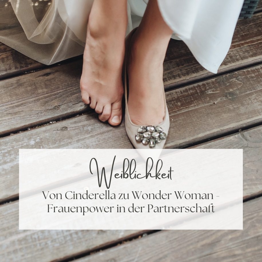 Die Rückkehr der Weiblichkeit: Von Cinderella zu Wonder Woman - Frauenpower in der Partnerschaft