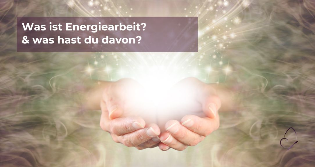 Was ist Energiearbeit – und wie kann sie dein Leben positiv verändern?