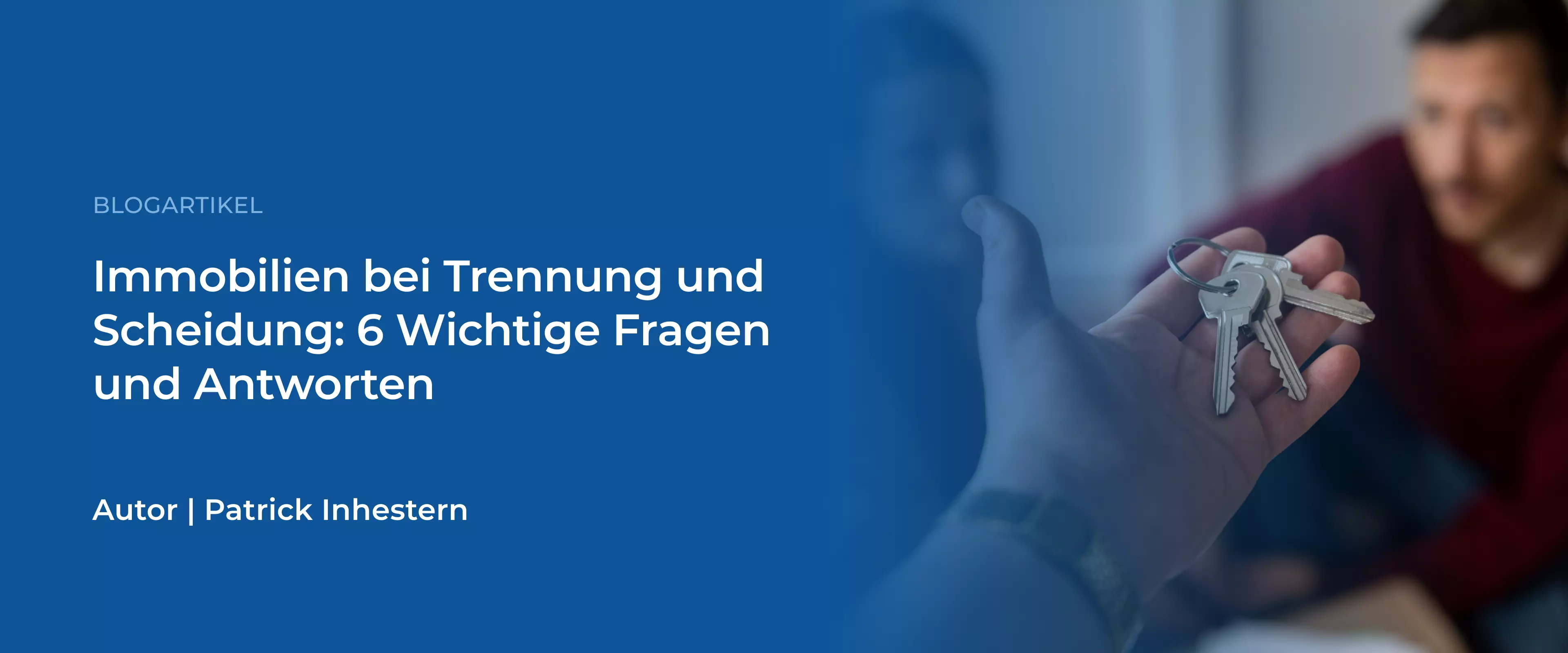 Immobilien bei Trennung und Scheidung – Antworten auf die 6 wichtigsten Fragen