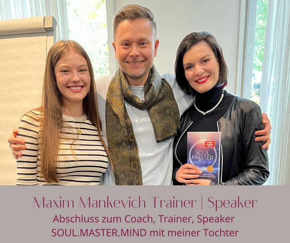 Abschluss zum Coach, Trainer, Speaker  SOUL.MASTER.MIND mit meiner Tochter Maxim Mankevich