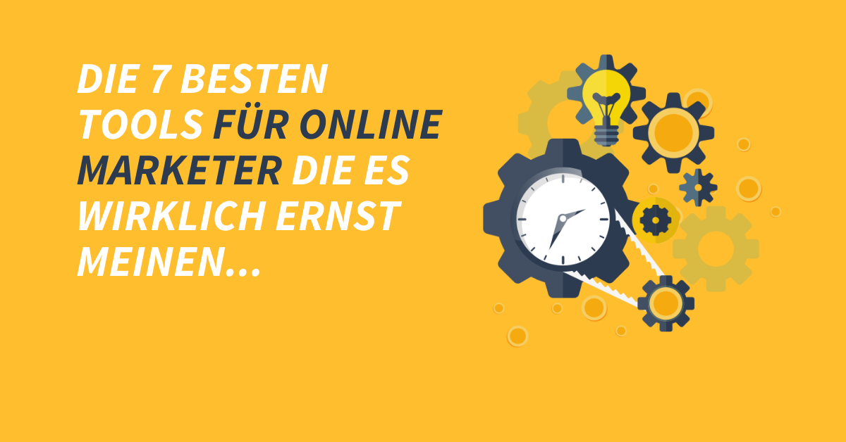 Die 7 BESTEN Tools für Online-Marketer die es wirklich ernst meinen