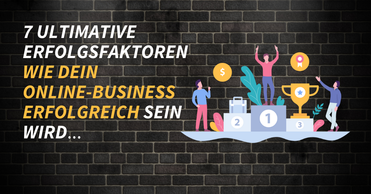 7 ultimative Erfolgsfaktoren wie dein Online-Business erfolgreich sein wird