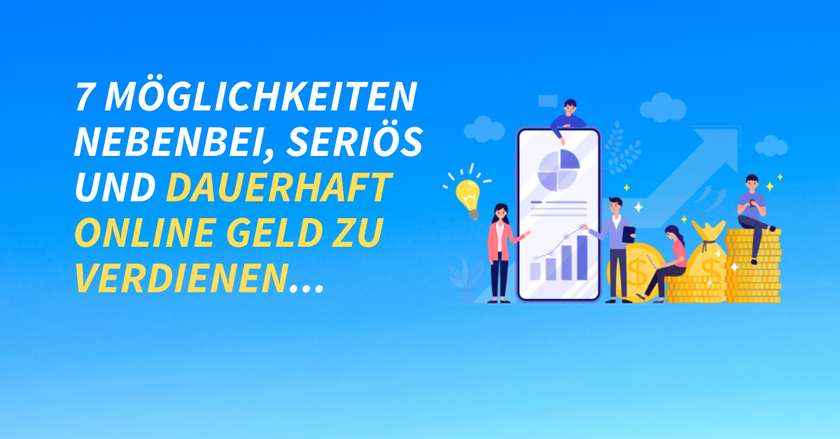 7 Möglichkeiten nebenbei, seriös und dauerhaft online Geld zu verdienen…