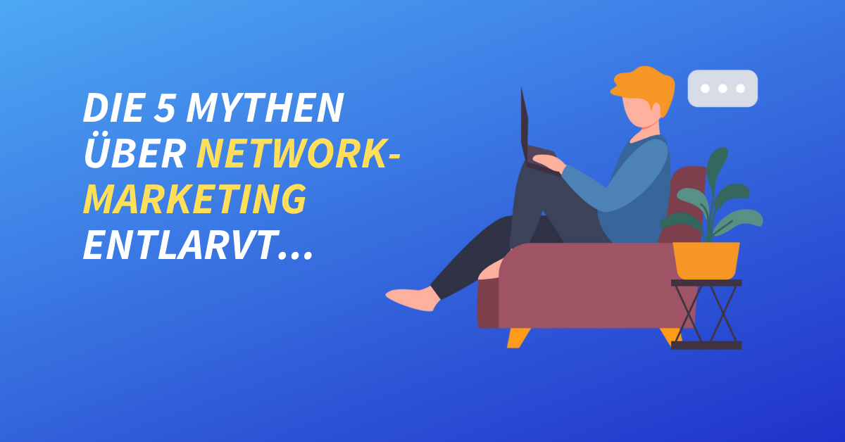 Die 5 Mythen über Networkmarketing entlarvt
