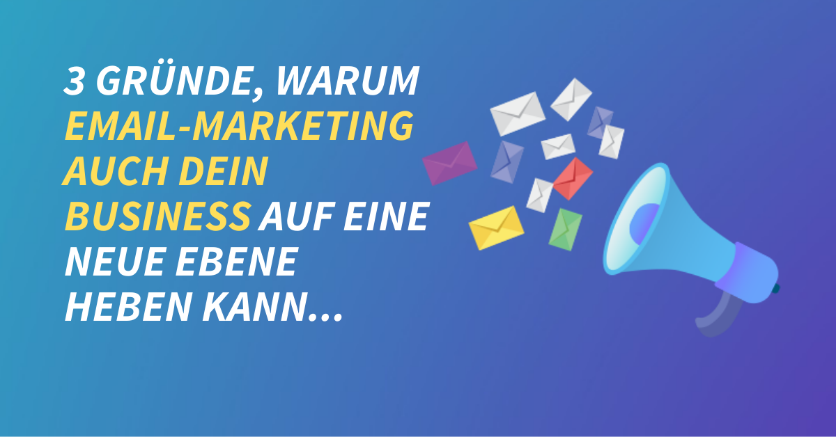 3 Gründe, warum E-Mail-Marketing auch dein Business auf eine neue Ebene heben kann