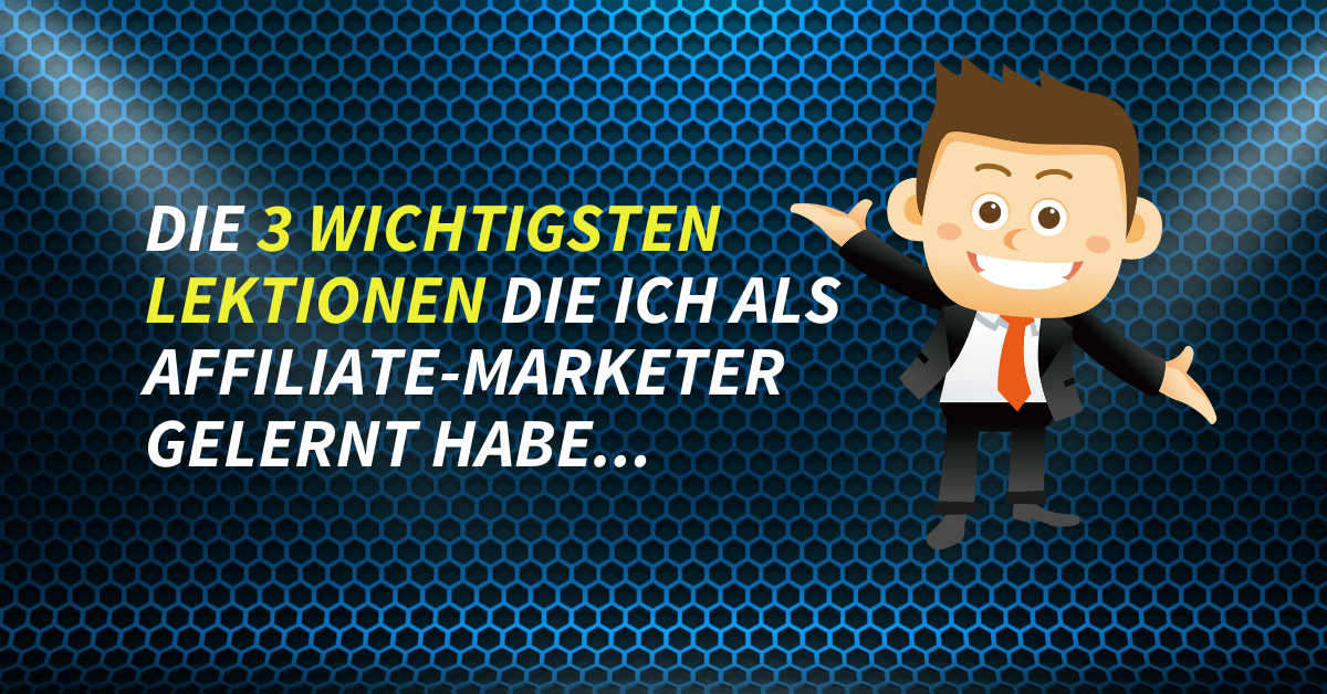 Die 3 wichtigsten Lektionen die ich als Affiliate-Marketer gelernt habe