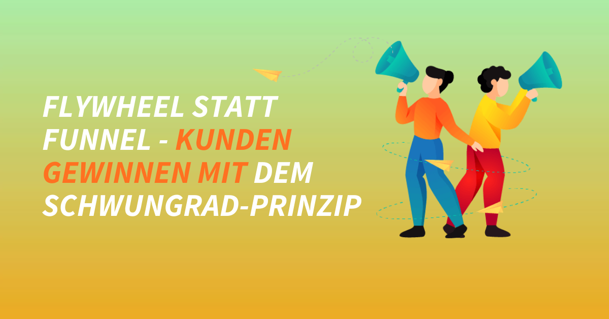 Flywheel statt Funnel - Kunden gewinnen mit dem Schwungrad-Prinzip