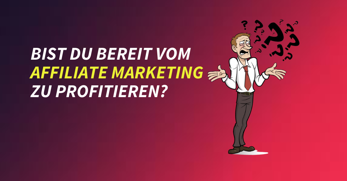 Bist du bereit vom Affiliate Marketing zu profitieren?