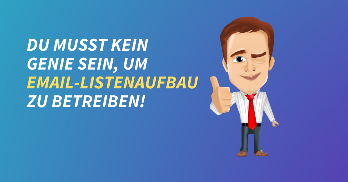 Du musst kein Genie sein, um E-Mail-Listenaufbau zu betreiben