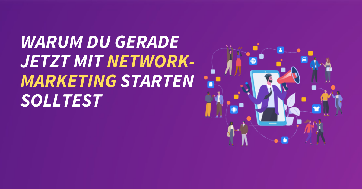Warum du gerade jetzt mit Networkmarketing starten solltest