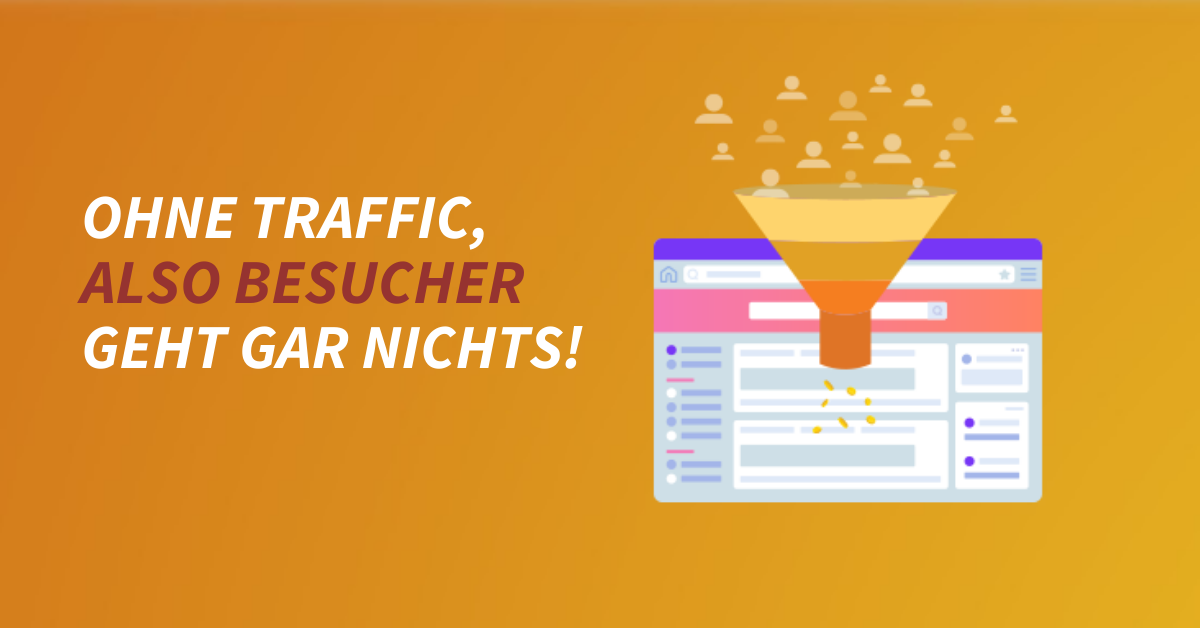 Ohne Traffic, also Besucher geht gar nichts!