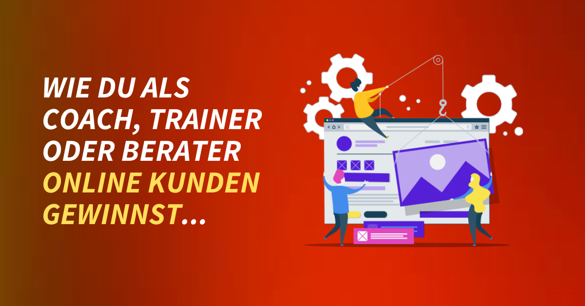 Wie du als Coach, Trainer oder Berater online Kunden gewinnst