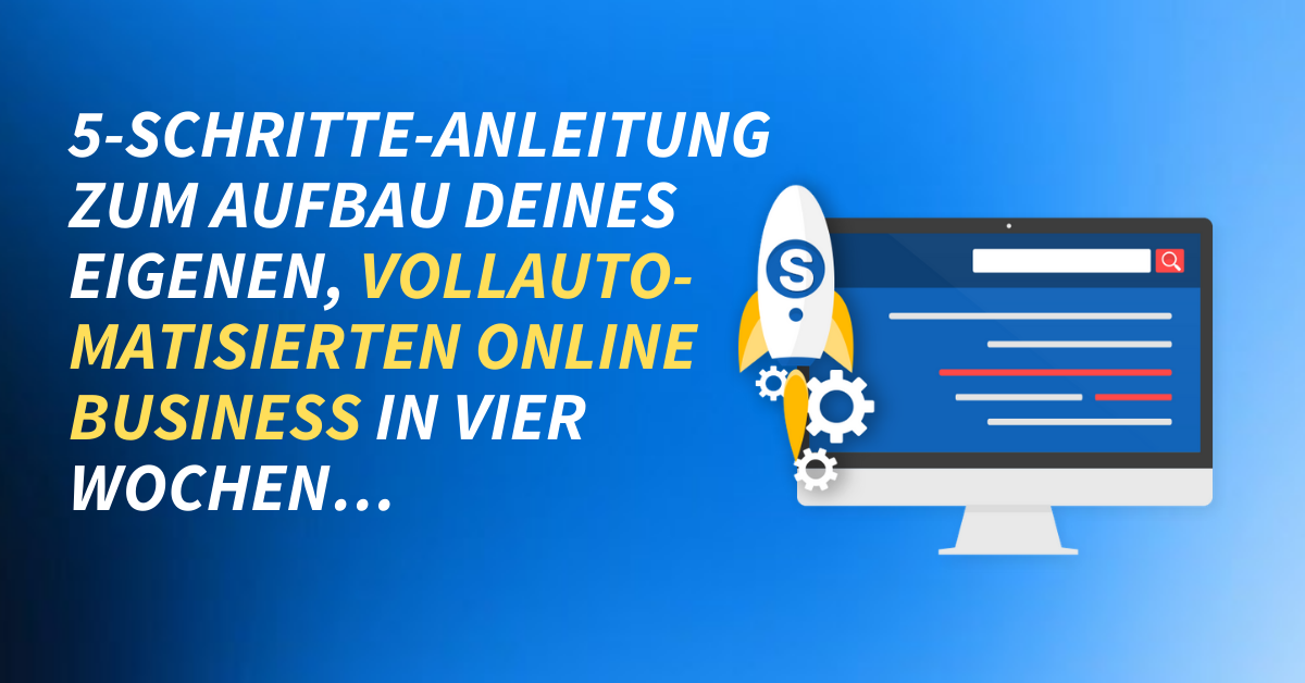 5-Schritte-Anleitung zum Aufbau deines eigenen, vollautomatisierten Online Business in vier Wochen…
