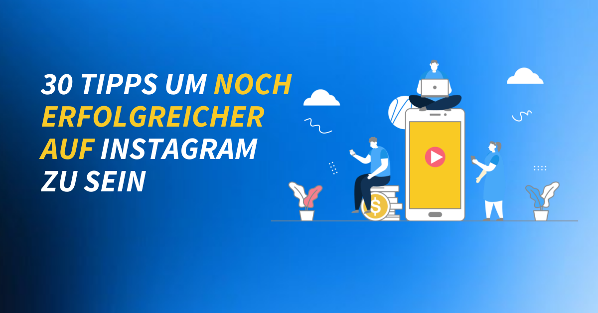 30 Tipps um noch erfolgreicher auf Instagram zu sein