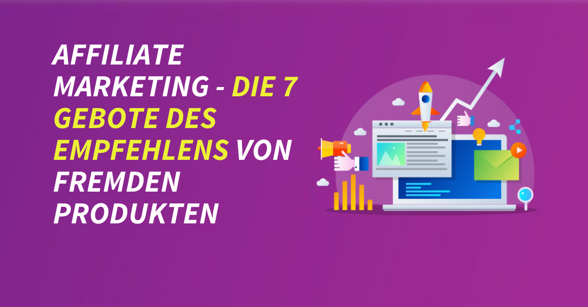 Affiliate Marketing - Die 7 Gebote des Empfehlens von fremden Produkten