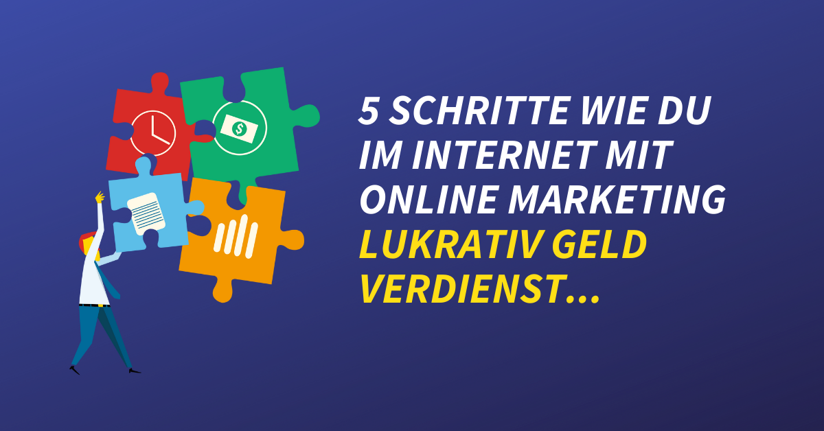 5 Schritte wie du im Internet mit Online Marketing lukrativ Geld verdienst