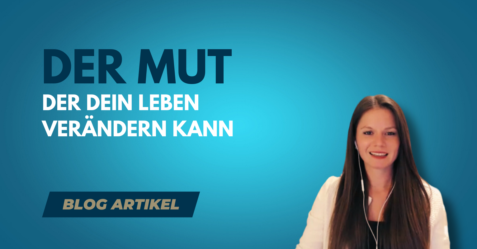 Der Mut, der Dein Leben verändern kann