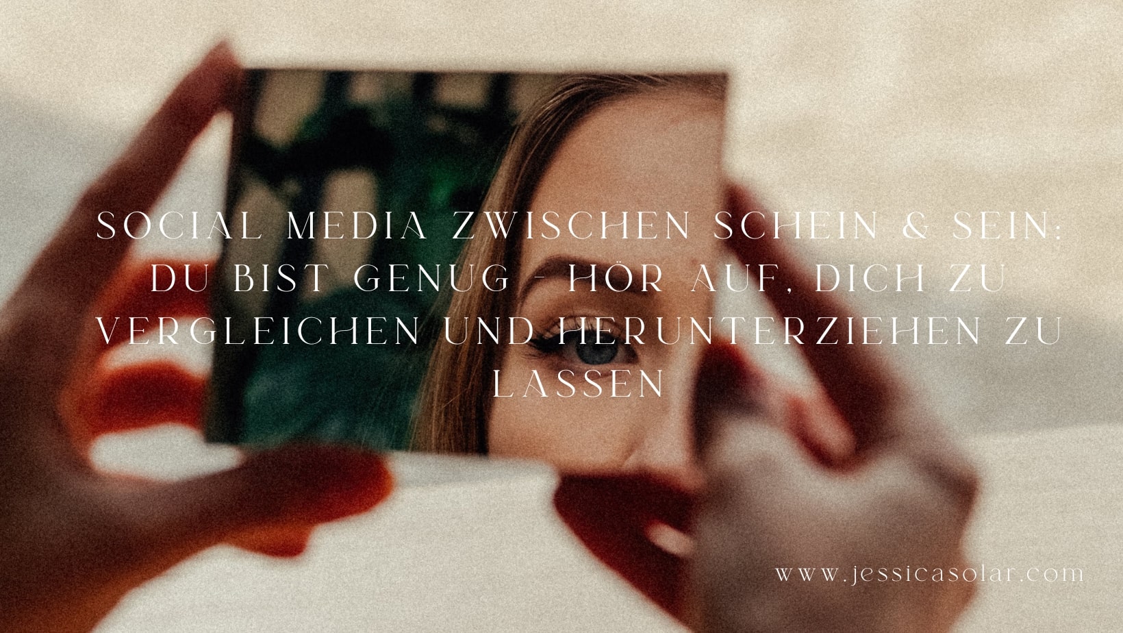 Social Media zwischen Schein & Sein: Du bist genug – Hör auf, dich zu vergleichen und herunterziehen zu lassen