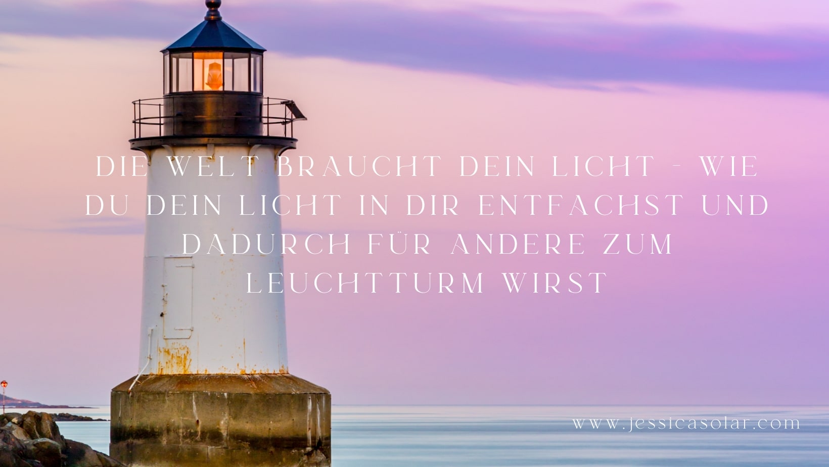 Die Welt braucht dein Licht – Wie du dein Licht in dir entfachst und dadurch für andere zum Leuchtturm wirst