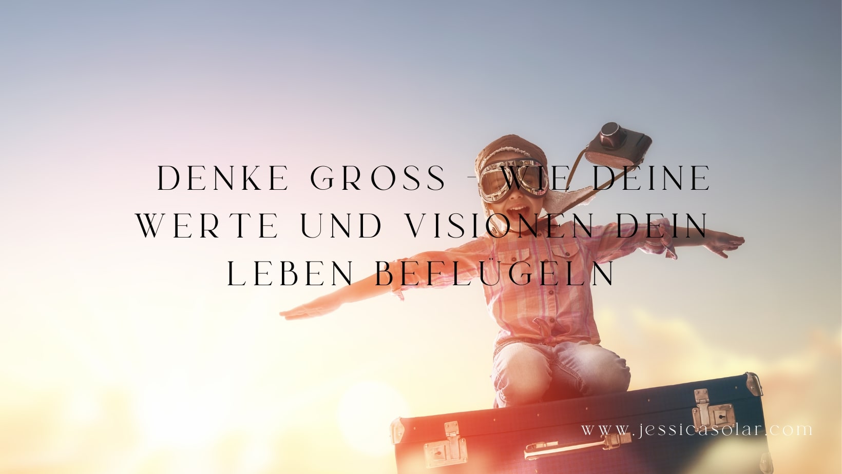 Denke groß – Wie deine Werte und Visionen dein Leben beflügeln