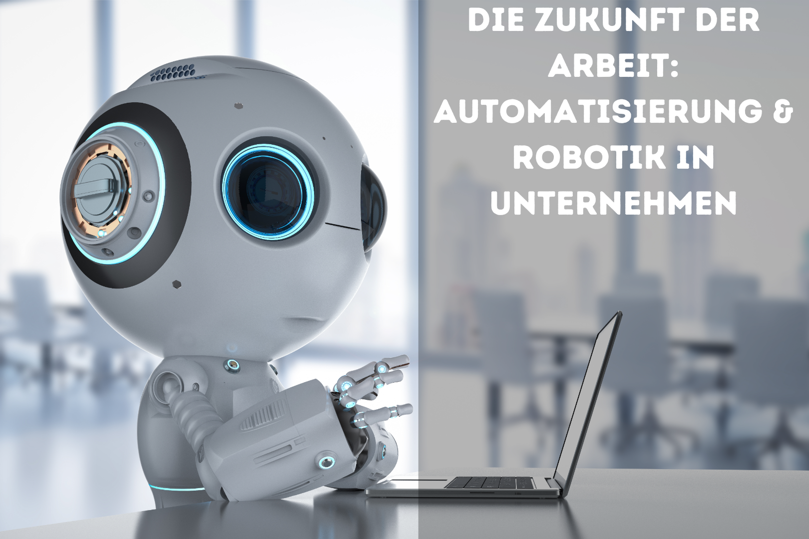 Die Zukunft der Arbeit: Automatisierung & Robotik in Unternehmen