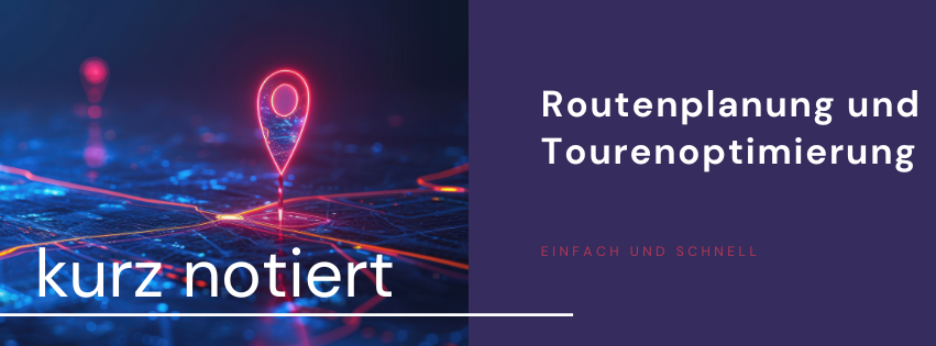 Routenplanung und Tourenoptimierung: Wie Du Zeit und Kosten sparst