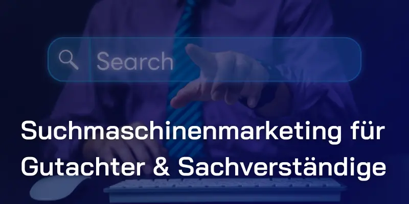 Suchmaschinenmarketing für Gutachter und Sachverständige: Ihr Weg zu mehr Aufträgen in der digitalen Welt