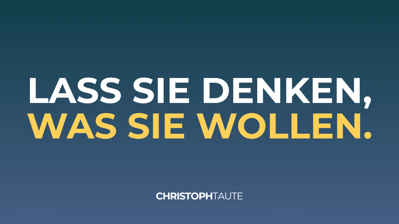 Lass sie denken, was sie wollen – du lebst nicht für deren Meinung
