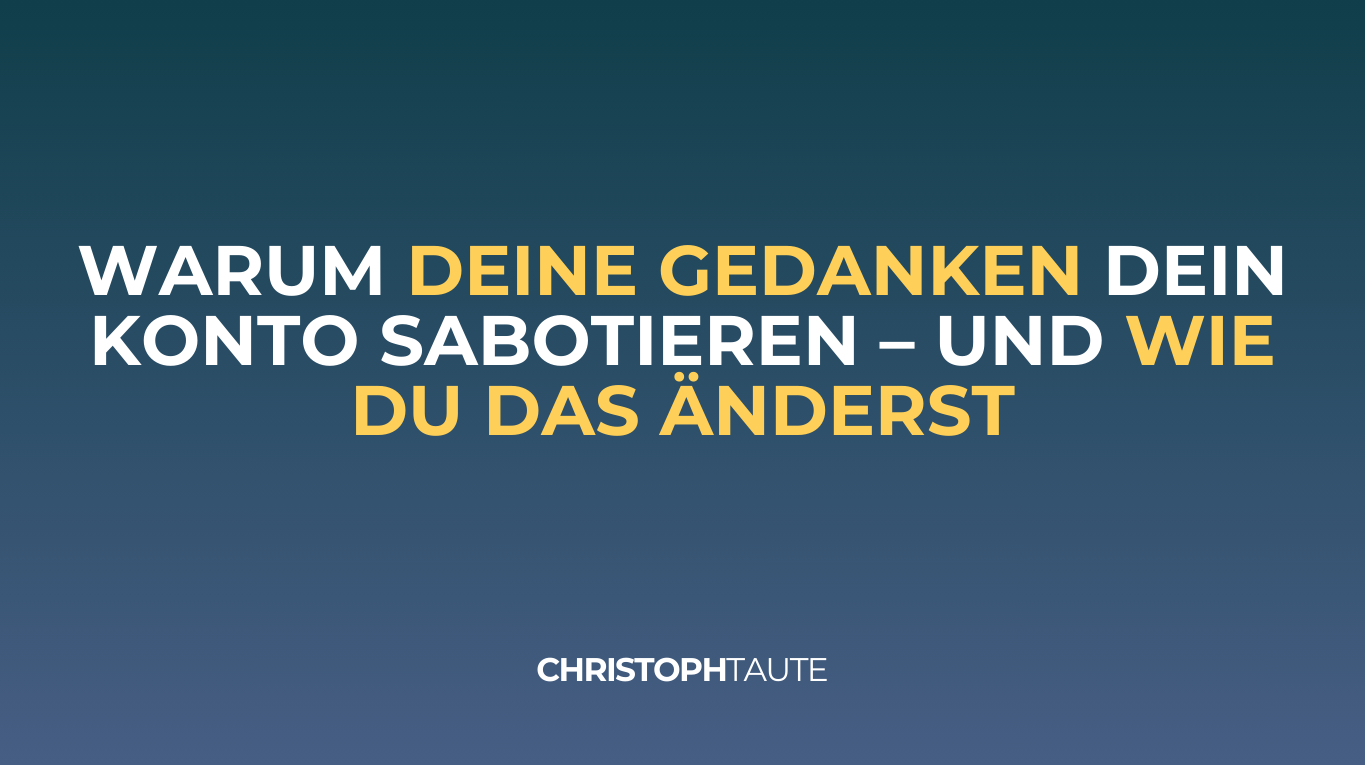Warum deine Gedanken dein Konto sabotieren – und wie du das änderst